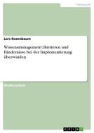 Wissensmanagement: Barrieren und Hindernisse bei der Implementierung überwinden di Lars Rosenbaum edito da GRIN Publishing