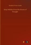 Stray Pebbles From the Shores of Thought di Elizabeth Porter Gould edito da Outlook Verlag