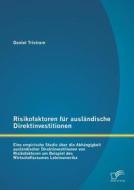 Risikofaktoren für ausländische Direktinvestitionen: Eine empirische Studie über die Abhängigkeit ausländischer Direktin di Daniel Tristram edito da Diplomica Verlag