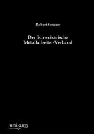 Der Schweizerische Metallarbeiter-Verband di Robert Scherer edito da UNIKUM
