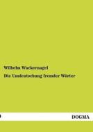 Die Umdeutschung fremder Wörter di Wilhelm Wackernagel edito da DOGMA