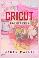 Cricut Project Ideas di Megan Mallin edito da LIGHTNING SOURCE UK LTD