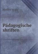 Padagogische Shriften di Maffeo Vegio edito da Book On Demand Ltd.