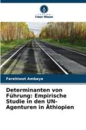 Determinanten von Führung: Empirische Studie in den UN-Agenturen in Äthiopien di Ferehiwot Ambaye edito da Verlag Unser Wissen