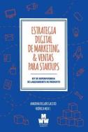 Estrategia Digital de Marketing & Ventas Para Startups: Kit de Supervivencia de Lanzamiento de Producto di Mrs Almudena Delgado Galisteo, Mrs Veronica Meza Tamayo edito da Veronica Meza Tamayo