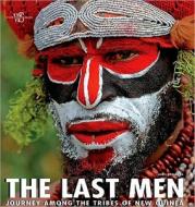 The Last Men: Journey Among the Tribes of New Guinea di Iago Corazza, Greta Ropa edito da White Star Publishers