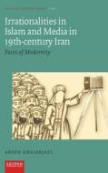 Irrationalities In Islam And Media In Nineteenth-Century Iran di Arash Ghajarjazi edito da Leiden University Press