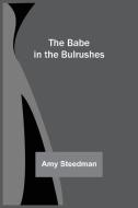 The Babe In The Bulrushes di Steedman Amy Steedman edito da Alpha Editions