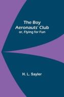 THE BOY AERONAUTS' CLUB OR, FLYING FOR di H. L. SAYLER edito da LIGHTNING SOURCE UK LTD