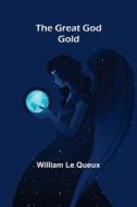 The Great God Gold di William Le Queux edito da Alpha Editions