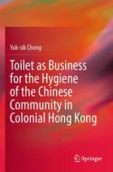 Toilet as Business for the Hygiene of the Chinese Community in Colonial Hong Kong di Yuk-Sik Chong edito da SPRINGER NATURE