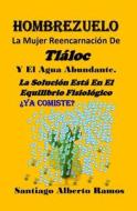 Hombrezuelo - La Mujer Reencarnacion De Tlaloc Y El Agua Abundante. di Ramos Santiago Alberto Ramos edito da Independently Published