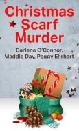 Christmas Scarf Murder di Carlene O'Connor, Maddie Day, Peggy Ehrhart edito da THORNDIKE PR