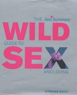 The Ann Summers Wild Guide To Sex And Loving di Ann Summers edito da Ebury Publishing