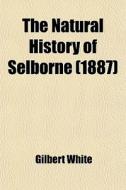 The Natural History Of Selborne di Gilbert White edito da General Books Llc