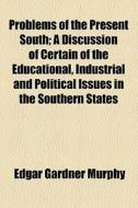 Problems Of The Present South di Edgar Gardner Murphy edito da General Books Llc