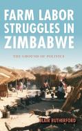 Farm Labor Struggles in Zimbabwe di Blair Rutherford edito da Indiana University Press (IPS)