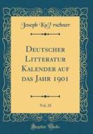 Deutscher Litteratur Kalender Auf Das Jahr 1901, Vol. 23 (Classic Reprint) di Joseph Kurschner edito da Forgotten Books