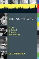 Riding the Waves - A Life in Sound, Science, and Industry di Leo Beranek edito da MIT Press