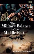 The Military Balance in the Middle East di Anthony H. Cordesman edito da Praeger