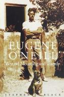 Eugene O′Neill - Beyond Mourning & Tragedy di Stephen A. Black edito da Yale University Press