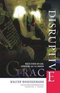 Disruptive Grace: Reflections on God, Scripture and the Church di Walter Brueggemann edito da CHURCH PUB INC