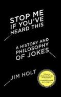 Stop Me If You've Heard This: A History and Philosophy of Jokes di Jim Holt edito da W. W. Norton & Company