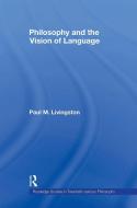 Philosophy and the Vision of Language di Paul M. (Villanova University Livingston edito da Taylor & Francis Ltd