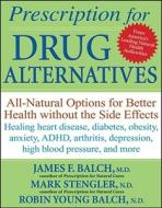 Prescription for Drug Alternatives: All-Natural Options for Better Health Without the Side Effects di James F. Balch, Mark Stengler, Robin Young-Balch edito da WILEY