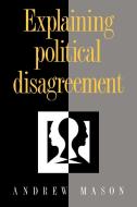 Explaining Political Disagreement di Andrew Mason edito da Cambridge University Press