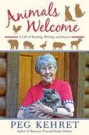 Animals Welcome: A Life of Reading, Writing and Rescue di Peg Kehret edito da Dutton Books