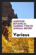 Missouri Botanical Garden: Twelth Annual Report di Various edito da LIGHTNING SOURCE INC