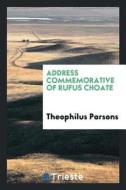 Address Commemorative of Rufus Choate di Theophilus Parsons edito da LIGHTNING SOURCE INC
