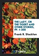 The Lady, or the Tiger? And Other Stories, pp. 1-200 di Frank R. Stockton edito da Trieste Publishing