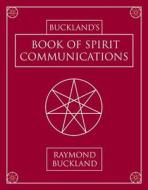 Buckland's Book of Spirit Communications di Raymond Buckland edito da LLEWELLYN PUB