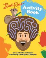 Bob Ross Activity Book: 50+ Activities to Inspire Creativity and Happy Accidents di Robb Pearlman edito da RUNNING PR KIDS