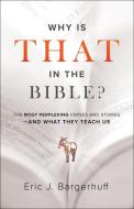 Why Is That in the Bible?: The Most Perplexing Verses and Stories--And What They Teach Us di Eric J. Bargerhuff edito da BETHANY HOUSE PUBL