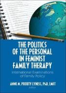 The Politics of the Personal in Feminist Family Therapy di Anne M. Prouty Lyness edito da Routledge