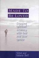 Made to Be Loved: Enyoying Spiritual Intimacy with God and Your Spouse di Stephen B. Bell, Valerie Bell edito da MOODY PUBL