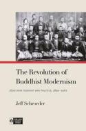 The Revolution of Buddhist Modernism: Jōdo Shin Thought and Politics, 1890-1962 di Jeff Schroeder edito da UNIV OF HAWAII PR