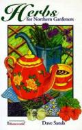Herbs for Northern Gardeners di Dave Sands edito da Lone Pine Publishing