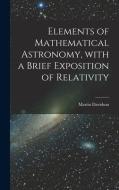 Elements of Mathematical Astronomy, With a Brief Exposition of Relativity di Martin Davidson edito da LIGHTNING SOURCE INC