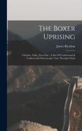 The Boxer Uprising: Cheefoo, Taku, Tien-tsin: A Part Of Underwood & Underwood's Stereoscopic Tour Through China di Ricalton James edito da LEGARE STREET PR
