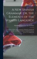A New Spanish Grammar; Or, the Elements of the Spanish Language: Containing an Easy and Compendious Method to Speak and Write It Correctly ... to Whic di Hipólito Joseph Giral San del Pino edito da LEGARE STREET PR