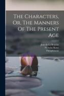 The Characters, Or, The Manners Of The Present Age di Theophrastus, Nicholas Rowe edito da LEGARE STREET PR