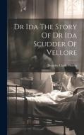 Dr Ida The Story Of Dr Ida Scudder Of Vellore di Dorothy Clarke Wilson edito da LEGARE STREET PR