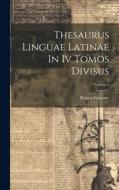 Thesaurus Linguae Latinae In Iv Tomos Divisus; Volume 4 di Robert Estienne edito da Creative Media Partners, LLC