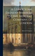 A List of Some Eminent Members of the Mercers' Company of London edito da LEGARE STREET PR
