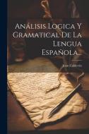 Análisis Logica Y Gramatical De La Lengua Española... di Juan Calderón edito da LEGARE STREET PR