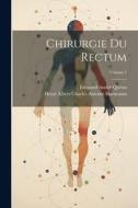 Chirurgie Du Rectum; Volume 1 di Henri Albert Charles Antoine Hartmann, Edouard André Quénu edito da LEGARE STREET PR